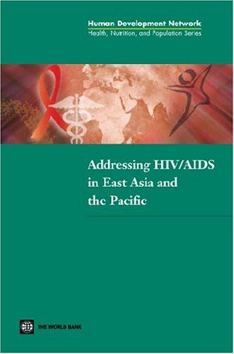 Addressing HIV/AIDS in East Asia and the Pacific (Health, Nutrition and Population) (Health, Nutrition and Population Series)