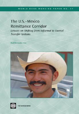 Lessons from the U.S.-Mexico Remittances Corridor on Shifting from Informal to Formal Transfer Systems (World Bank Working Papers) (World Bank Working Papers)