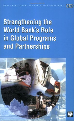 Strengthening the World Bank's role in global programs and partnerships : [this volume is based on presentations made at the OED Conference on Addressing the Challenges of Globalization held on April 15, 2005, in Washington, DC]