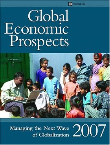 Global Economic Prospects 2007: Managing the Next Wave of Globalization
