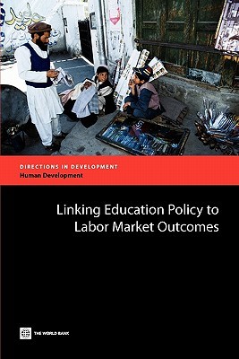 Linking Education Policy to Labor Market Outcomes (Directions in Development) (Directions in Development)