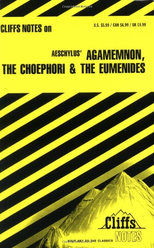 Cliffsnotes on Aeschylus' Agamemnon, the Choephori and the Eumenides