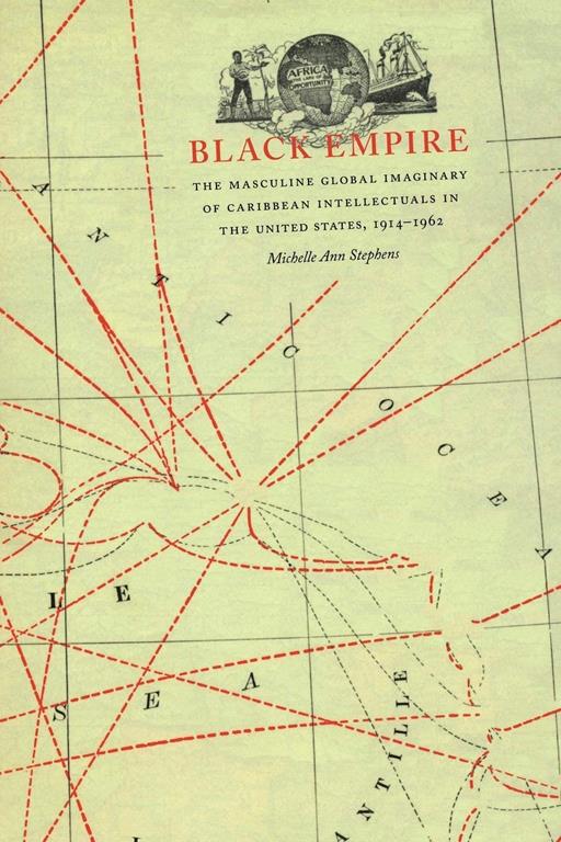 Black Empire: The Masculine Global Imaginary of Caribbean Intellectuals in the United States, 1914-1962 (New Americanists)