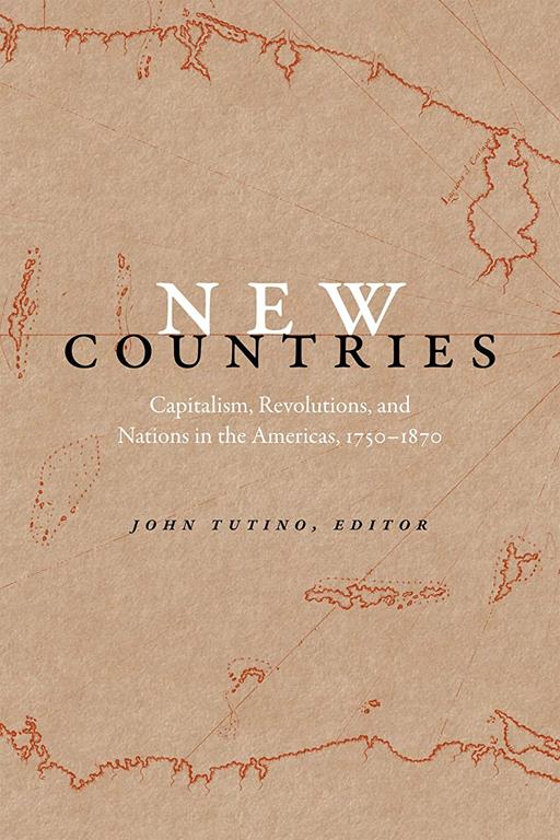 New Countries: Capitalism, Revolutions, and Nations in the Americas, 1750&ndash;1870