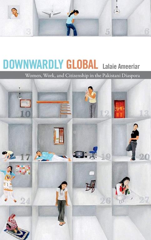 Downwardly Global: Women, Work, and Citizenship in the Pakistani Diaspora