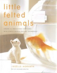 Little Felted Animals Create 16 Irresistible Creatures with Simple Needle-felting Techniques by Horvath, Marie-Noelle ( Author ) ON Sep-04-2008, Paperback