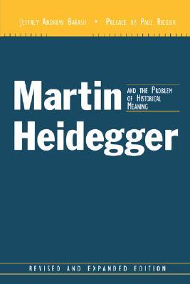 Martin Heidegger and the Problem of Historical Meaning (REV and Expanded)