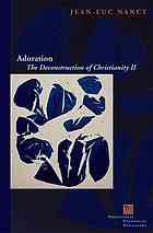 Adoration:The Deconstruction of Christianity II : the Deconstruction of Christianity II