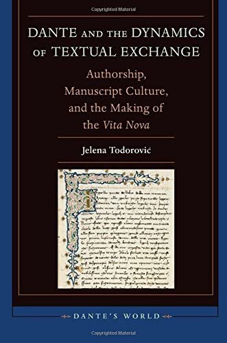 Dante and the Dynamics of Textual Exchange: Authorship, Manuscript Culture, and the Making of the 'Vita Nova' (Dante's World: Historicizing Literary Cultures of the Due and Trecento)