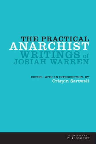 The Practical Anarchist : Writings of Josiah Warren