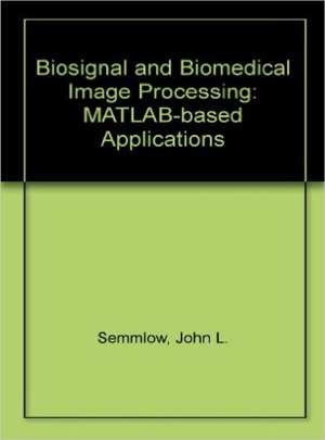 Biosignal and Biomedical Image Processing: MATLAB Based Applications (SIGNAL PROCESSING AND COMMUNICATIONS)