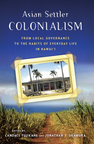 Asian settler colonialism : from local governance to the habits of everyday life in Hawaii