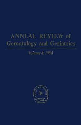 Annual Review of Gerontology and Geriatrics, Volume 4, 1984