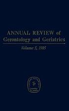 Annual Review of Gerontology and Geriatrics, Volume 5, 1985