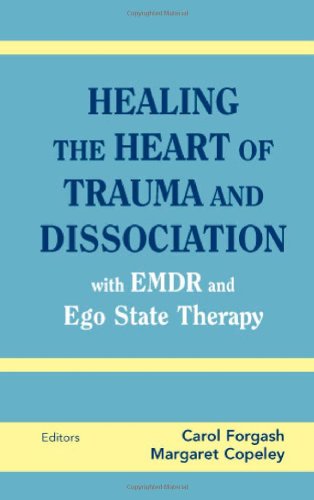 Healing the Heart of Trauma and Dissociation with EMDR and Ego State Therapy