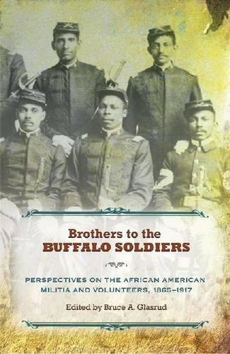 Brothers to the Buffalo Soldiers: Perspectives on the African American Militia and Volunteers, 1865-1917