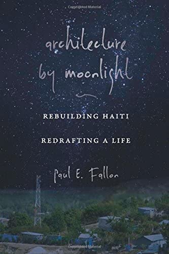 Architecture by Moonlight: Rebuilding Haiti, Redrafting a Life