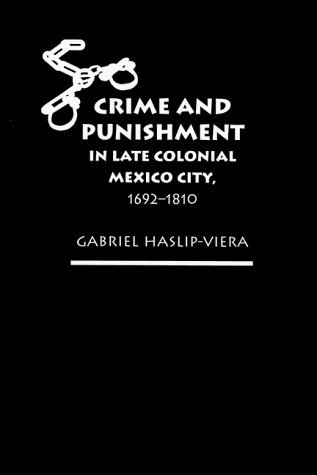 Crime And Punishment In Late Colonial Mexico City, 1692 1810