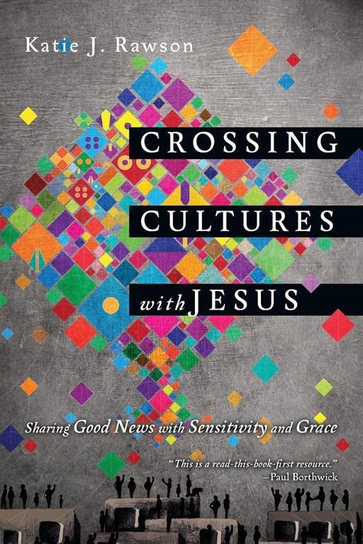 Crossing Cultures with Jesus: Sharing Good News with Sensitivity and Grace