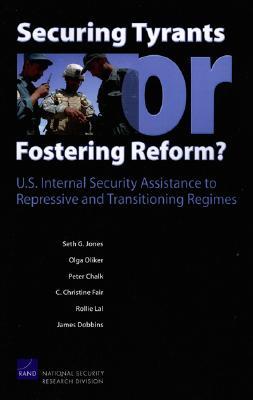 Securing Tyrants or Fostering Reform? U.S. Internal Security Assistance to Repressive and Transitioning Regimes