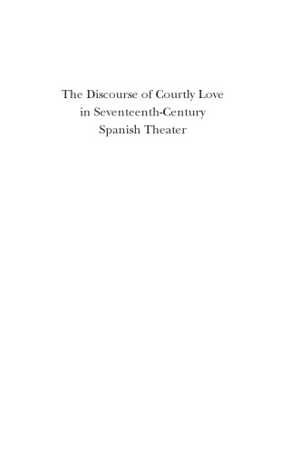 The Discourse Of Courtly Love In Seventeenth Century Spanish Theater