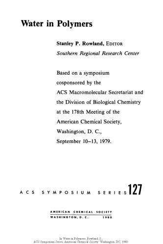Water in polymers : based on a symposium cosponsored by the ACS Macromolecular Secretariat and the Division of Biological Chemistry at the 178th meeting of the American Chemical Society, Washington, D.C., September 10-13, 1979