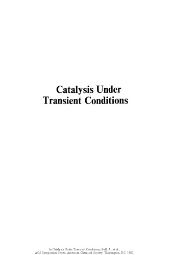 Catalysis under transient conditions : based on a symposium sponsored by the Division of Colloid and Surface Chemistry at the second Chemical Congress of the North American Continent (180th ACS national meeting), Las Vegas, Nevada, August 27-28, 1980