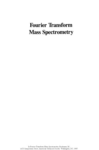 Fourier transform mass spectrometry : evolution, innovation, and applications : developed from a symposium sponsored by the Division of Analytical Chemistry at the 192nd Meeting of the American Chemical Society, Anaheim, California, September 7-12, 1986