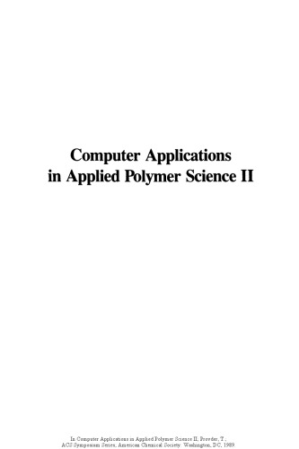 Computer applications in applied polymer science II : automation, modeling, and simulation : developed from a symposium sponsored by the Division of Polymeric Materials: Science and Engineering of the American Chemical Society at the Third Chemical Congress of North America (195th National Meeting of the American Chemical Society), Toronto, Ontario, Canada, June 5-11, 1988