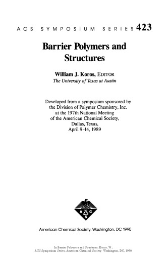 Barrier polymers and structures : developed from a symposium sponsored by the Division of Polymer Chemistry, Inc. at the 197th National Meeting of the American Chemical Society, Dallas, Texas, April 9-14, 1989