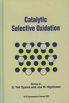 Catalytic selective oxidation : developed from a symposium sponsored by the Division of Petroleum Chemistry at the 204th National Meeting of the American Chemical Society, Washington, DC, August 23-28, 1992