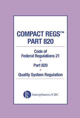 Compact regs : code of federal regulations 21. Part 820, Quality system regulation.