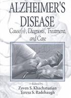 Alzheimers Disease: Cause(s) Diagnosis, Treatment and Care
