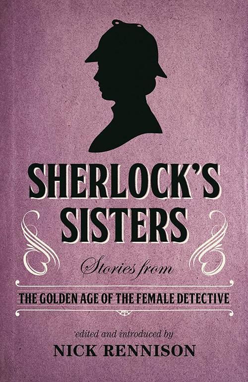 Sherlock's Sisters: Stories from the Golden Age of the Female Detective