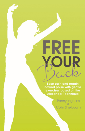 Free your back : ease pain and regain natural poise with gentle exercise based on the Alexander technique