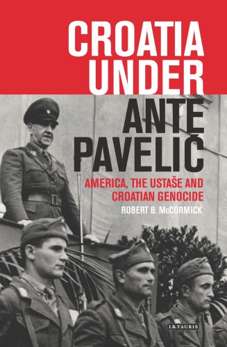 Croatia under Ante Pavelic : America, the Ustase and Croatian genocide in World War II