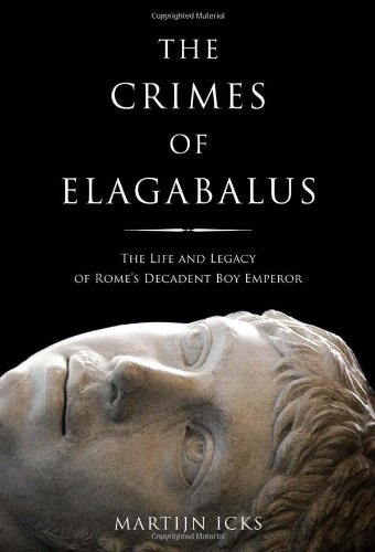 The Crimes of Elagabalus : the Life and Legacy of Rome's Decadent Boy Emperor.