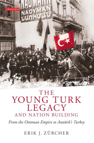 Young Turk Legacy and Nation Building, the : From the Ottoman Empire to Atatürk's Turkey