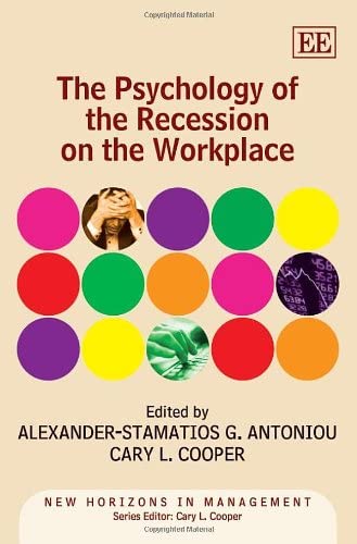 The Psychology of the Recession on the Workplace. Edited by Cary L. Cooper, Alexander-Stamatios G. Antoniou