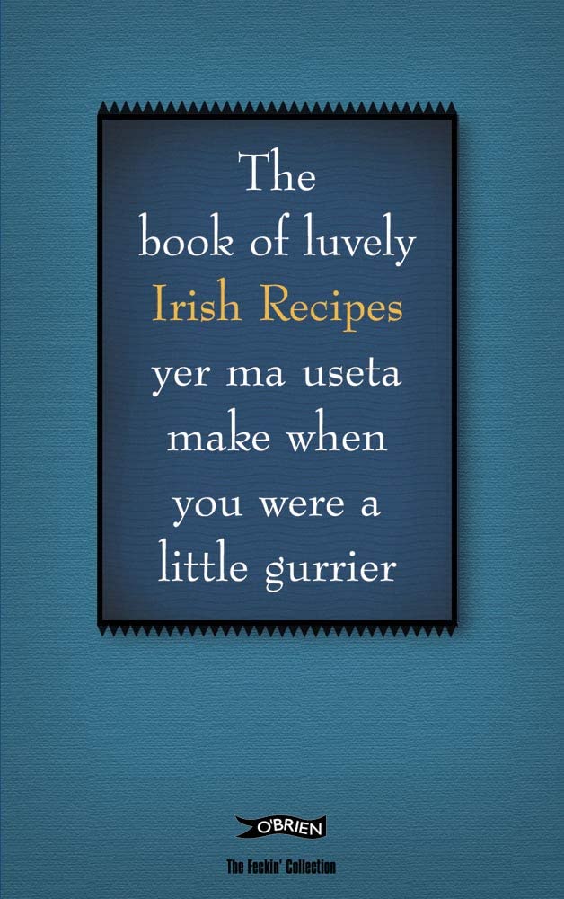 The Book of Luvely Irish Recipes yer ma useta make when you were a little gurrier (The Feckin' Collection)