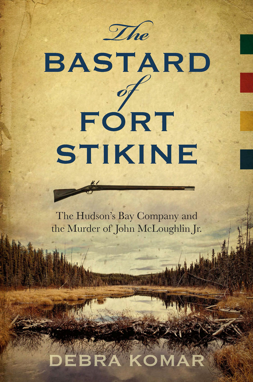 The bastard of Fort Stikine : the Hudson's Bay Company and the murder of John McLoughlin Jr.
