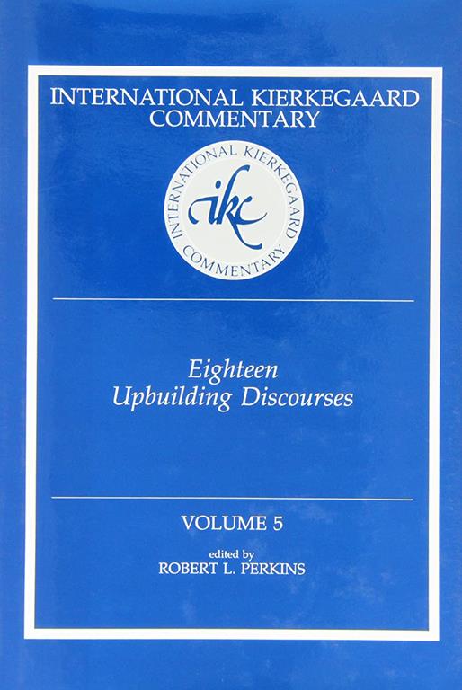 Eighteen Upbuilding Discourses, Volume 5 (International Kierkegaard Commentary)