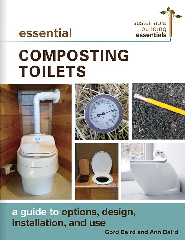 Essential Composting Toilets: A Guide to Options, Design, Installation, and Use (Sustainable Building Essentials Series, 10)