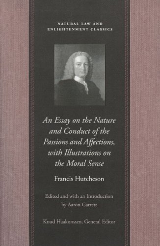 An Essay on the Nature and Conduct of the Passions and Affections with Illustrations on the Moral Sense (Natural Law &amp; Enlightenment Classics)