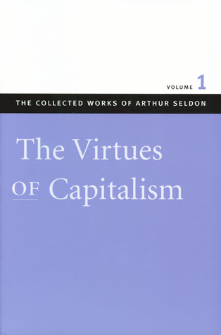 The Virtues of Capitalism (The Collected Works of Arthur Seldon, #1)