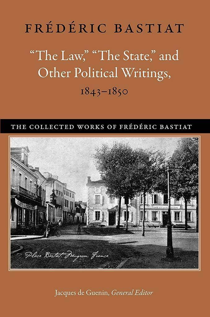 &ldquo;The Law,&rdquo; &ldquo;The State,&rdquo; and Other Political Writings, 1843&ndash;1850 (The Collected Works of Fr&eacute;d&eacute;ric Bastiat)