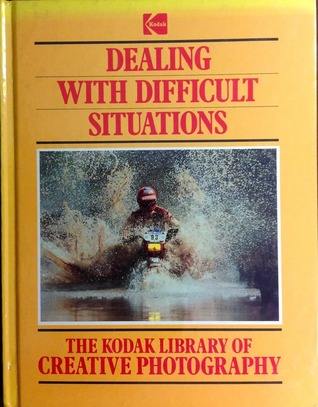 Dealing With Difficult Situations (The Kodak library of creative photography)