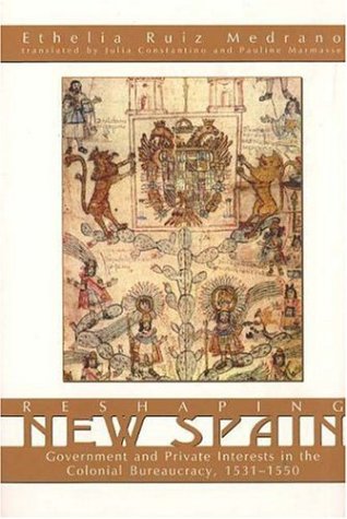 Reshaping New Spain : government and private interests in the colonial bureaucracy, 1531-1550