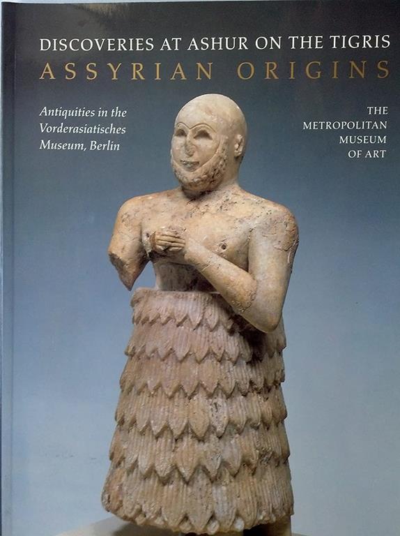 Assyrian Origins: Discoveries at Ashur on the Tigris : Antiquities in the Vorderasiatisches Museum, Berlin