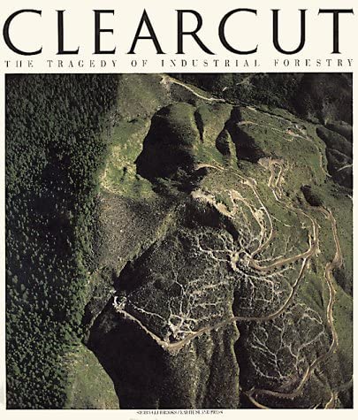 Clearcut: The Tragedy of Industrial Forestry